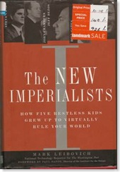 The New Imperialists (How Five Restless Kids Grew up to virtually rule your world) by Mark Leibovich