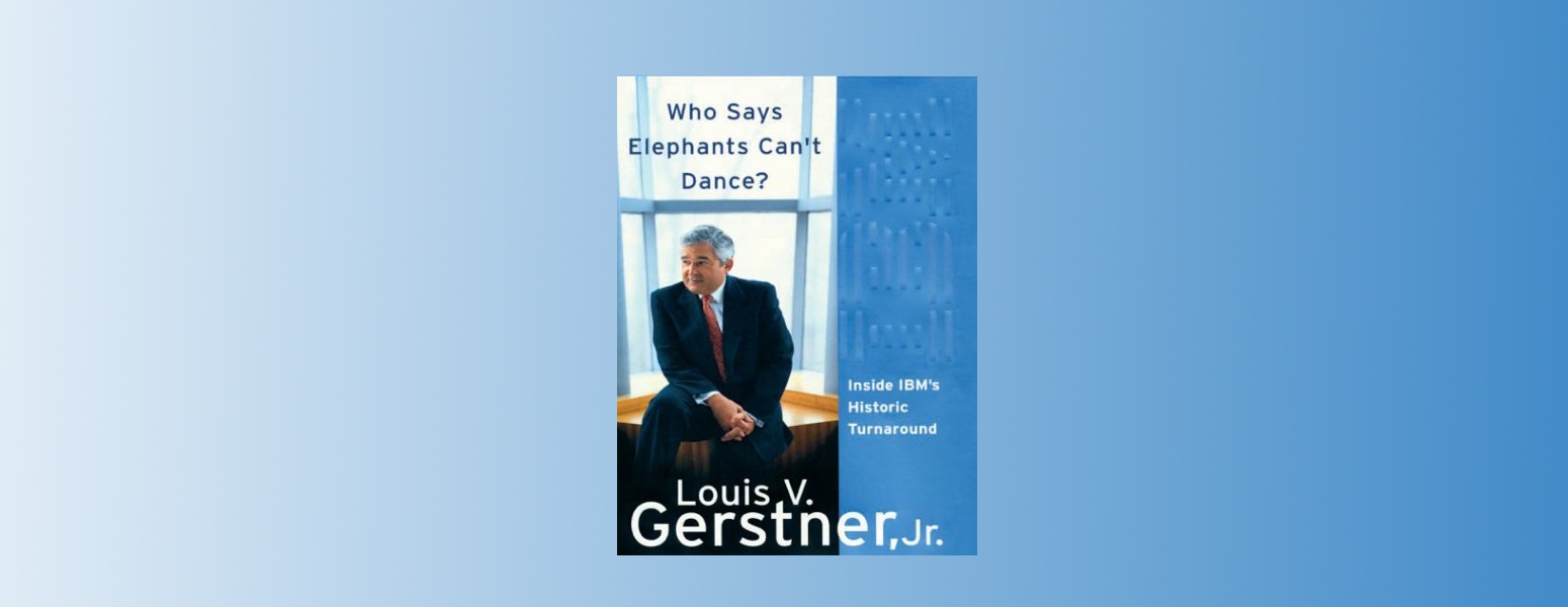 Who Says Elephants Can't Dance: Inside IBM's Historic Turnaround by Louis V. Gerstner